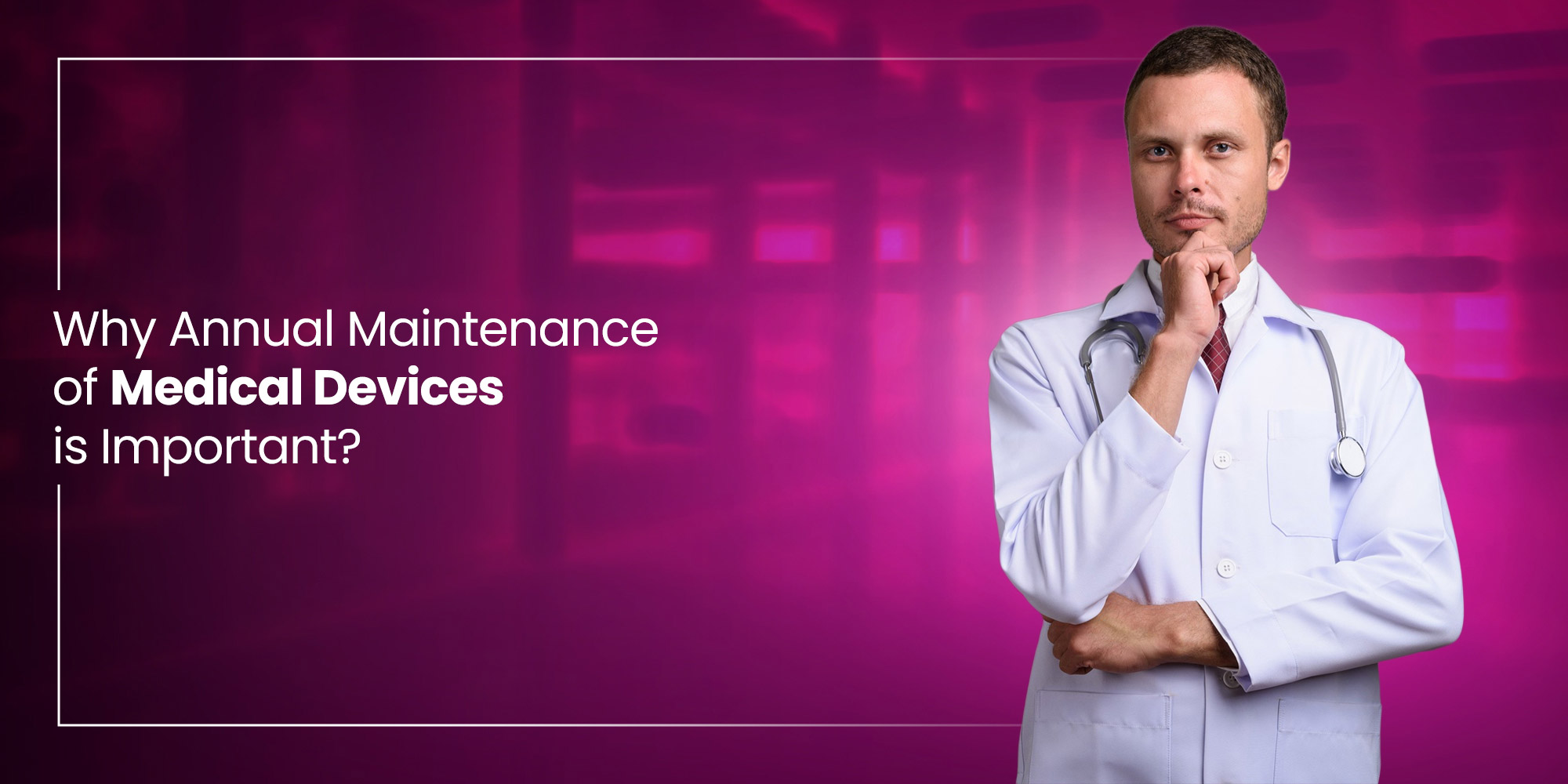 Why Annual Maintenance of Medical Devices is Important