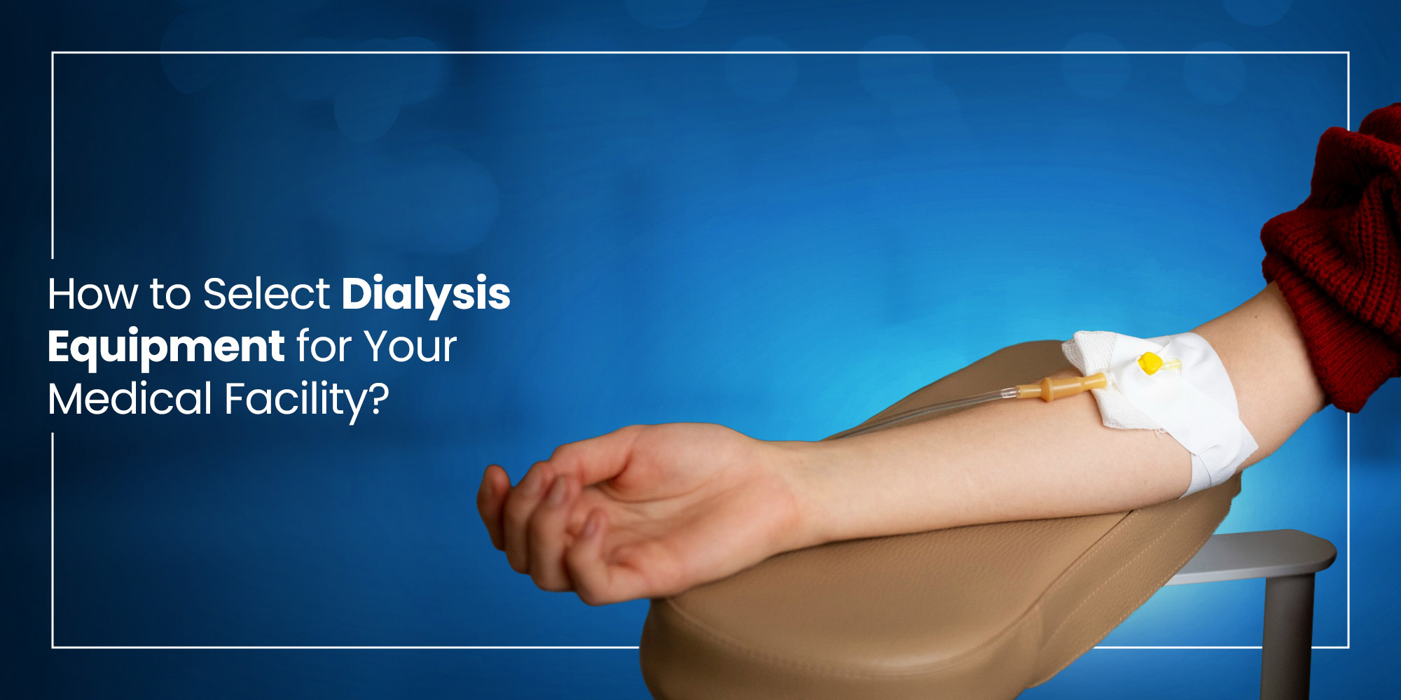 How to Select Dialysis Equipment for Your Medical Facility?