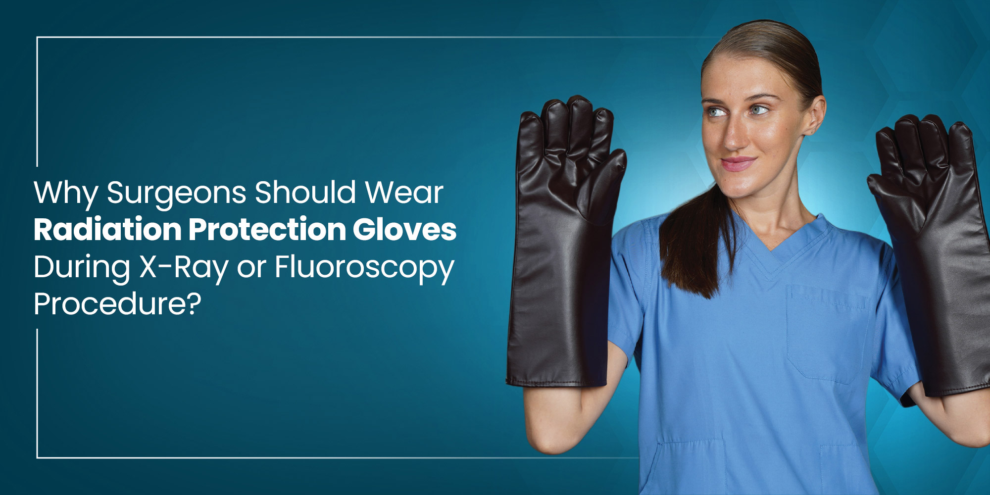 Why Surgeons Should Wear Radiation Protection Gloves During X-Ray or Fluoroscopy Procedure?