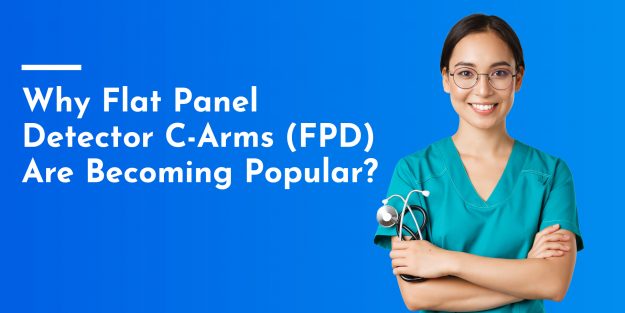 Why Flat Panel Detector C-Arms (FPD) Are Becoming Popular?