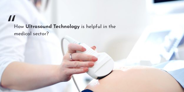 How ultrasound technology is helpful in the medical sector?
