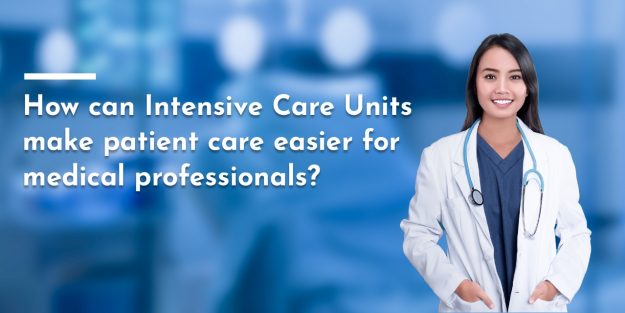 How can Intensive Care Units make patient care easier for medical professionals?