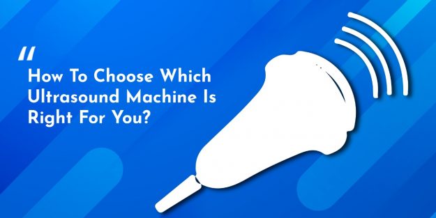 How To Choose Which Ultrasound Machine Is Right For You?