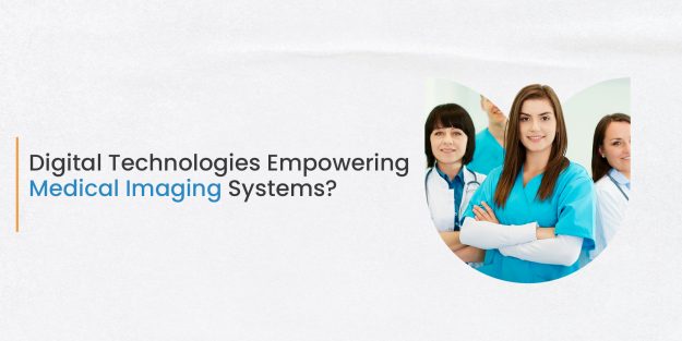 How Are Digital Technologies Empowering Medical Imaging Systems?