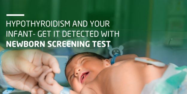 Hypothyroidism and Your Infant- Get It Detected With Newborn Screening Test