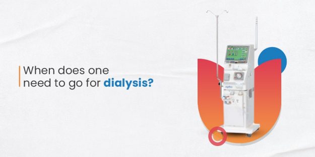 When does one need to go for dialysis?