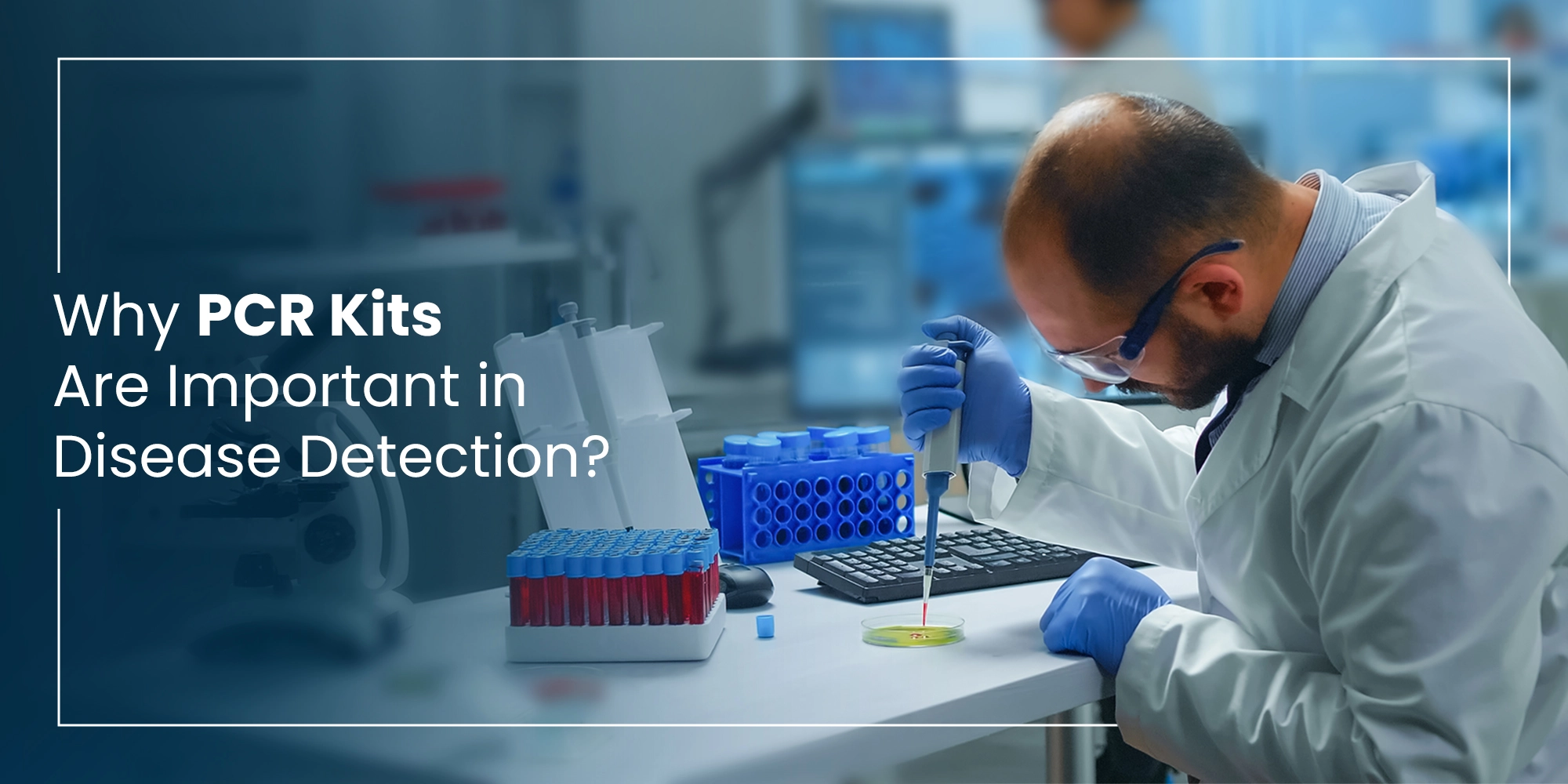 Why PCR Kits Are Important in Disease Detection?