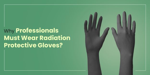Why Professionals Must Wear Radiation Protective Gloves?