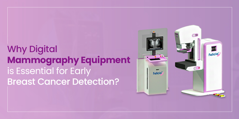 Why Digital Mammography Equipment is Essential for Early Breast Cancer Detection?