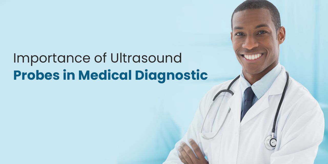 Importance of Ultrasound Probes in Medical Diagnostic - Trivitron Healthcare