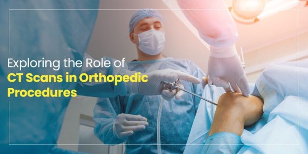 The Role of CT Scans in Orthopedic Procedures