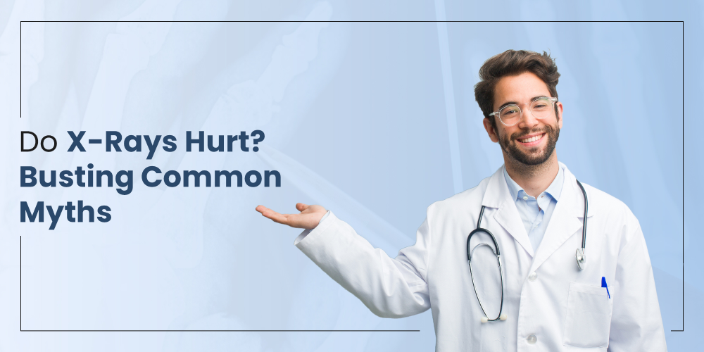 X-Rays Hurt? Busting Common Myths X-Rays Hurt? Busting Common Myths