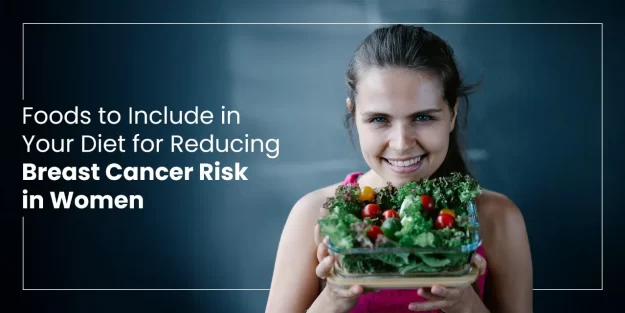 Food to Include in Your Diet for Reducing Breast Cancer Risk in Women